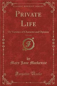 Private Life, Vol. 1 of 2: Or Varieties of Character and Opinion (Classic Reprint)