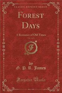 Forest Days, Vol. 2 of 3: A Romance of Old Times (Classic Reprint)