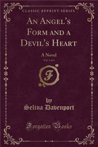 An Angel's Form and a Devil's Heart, Vol. 3 of 4: A Novel (Classic Reprint)