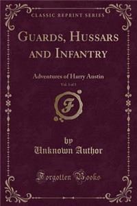 Guards, Hussars and Infantry, Vol. 3 of 3: Adventures of Harry Austin (Classic Reprint)