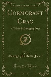 Cormorant Crag: A Tale of the Smuggling Days (Classic Reprint)