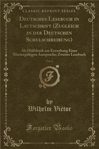 Deutsches Lesebuch in Lautschrift (Zugleich in Der Deutschen Schulschreibung), Vol. 2: ALS HÃ¼lfsbuch Zur Erwerbung Einer MustergÃ¼ltigen Aussprache; Zweites Lesebuch (Classic Reprint)