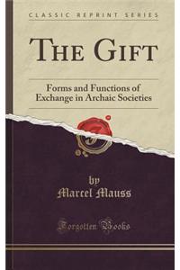 The Gift: Forms and Functions of Exchange in Archaic Societies (Classic Reprint)