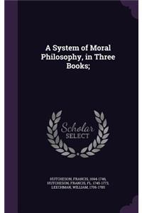 A System of Moral Philosophy, in Three Books;