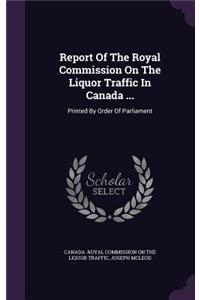 Report of the Royal Commission on the Liquor Traffic in Canada ...