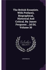 The British Essayists. with Prefaces, Biographical, Historical and Critical, by James Ferguson ...2D Ed, Volume 30