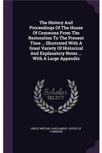 The History And Proceedings Of The House Of Commons From The Restoration To The Present Time ... Illustrated With A Great Variety Of Historical And Explanatory Notes ... With A Large Appendix