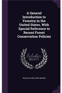 General Introduction to Forestry in the United States, With Special Reference to Recent Forest Conservation Policies