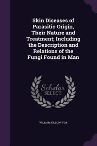 Skin Diseases of Parasitic Origin, Their Nature and Treatment; Including the Description and Relations of the Fungi Found in Man