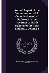 Annual Report of the Commissoiners (i.e. Commissioners) of Railroads to the Governor of North Dakota for the Year Ending ..., Volume 8