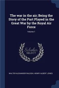 war in the air; Being the Story of the Part Played in the Great War by the Royal Air Force; Volume 1