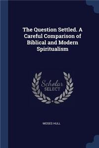 The Question Settled. A Careful Comparison of Biblical and Modern Spiritualism