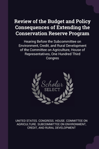 Review of the Budget and Policy Consequences of Extending the Conservation Reserve Program