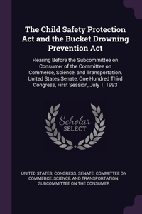 The Child Safety Protection Act and the Bucket Drowning Prevention Act
