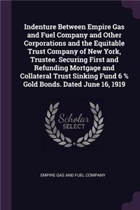 Indenture Between Empire Gas and Fuel Company and Other Corporations and the Equitable Trust Company of New York, Trustee. Securing First and Refunding Mortgage and Collateral Trust Sinking Fund 6 % Gold Bonds. Dated June 16, 1919
