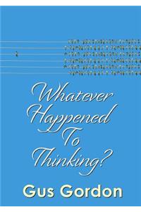 Whatever Happened to Thinking?