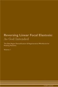 Reversing Linear Focal Elastosis: As God Intended the Raw Vegan Plant-Based Detoxification & Regeneration Workbook for Healing Patients. Volume 1
