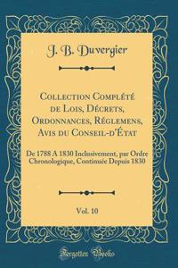 Collection ComplÃ©tÃ© de Lois, DÃ©crets, Ordonnances, RÃ©glemens, Avis Du Conseil-d'Ã?tat, Vol. 10: de 1788 a 1830 Inclusivement, Par Ordre Chronologique, ContinuÃ©e Depuis 1830 (Classic Reprint)