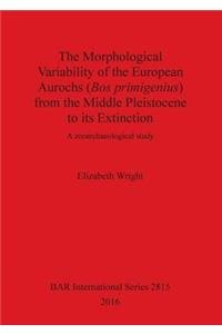 Morphological Variability of the European Aurochs (Bos primigenius) from the Middle Pleistocene to its Extinction