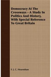 Democracy at the Crossways - A Study in Politics and History, with Special Reference to Great Britain