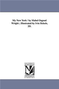 My New York / by Mabel Osgood Wright; Illustrated by Ivin Sickels, 2D.