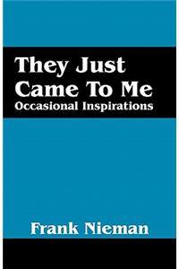 They Just Came to Me