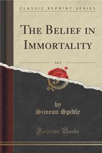 The Belief in Immortality, Vol. 5 (Classic Reprint)