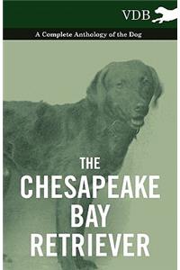 The Chesapeake Bay Retriever - A Complete Anthology of the Dog -