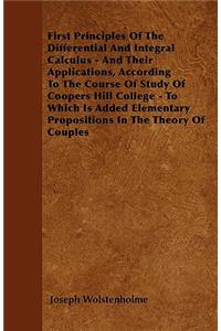First Principles Of The Differential And Integral Calculus - And Their Applications, According To The Course Of Study Of Coopers Hill College - To Which Is Added Elementary Propositions In The Theory Of Couples