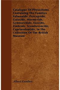 Catalogue of Physostomi, Containing the Families Salmonide, Percopside, Galaxide, Mormyride, Gymnarchide, Esocide, Umbride, Scombresocide, Cyprinodont