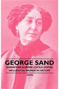 George Sand (Amantine Aurore Lucile Dupin) - Influential Women in History
