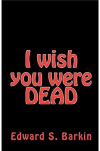 I Wish You Were Dead