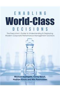 Enabling World-Class Decisions: The Executive's Guide to Understanding & Deploying Modern Corporate Performance Management Solutions