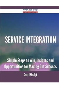 Service Integration - Simple Steps to Win, Insights and Opportunities for Maxing Out Success
