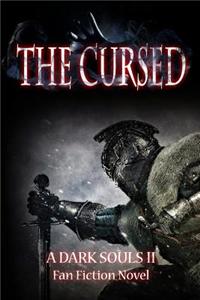 The Cursed: A Dark Souls II Fan Fiction Novel: A Dark Souls II Fan Fiction Novel