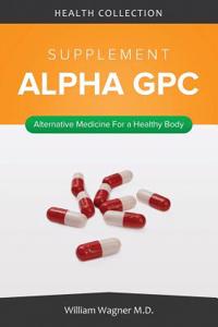 The Alpha Gpc Supplement: Alternative Medicine for a Healthy Body