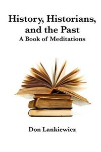 History, Historians, and the Past: A Book of Meditations