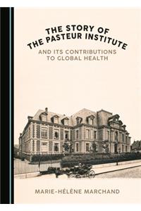 Story of the Pasteur Institute and Its Contributions to Global Health