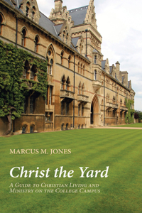 Christ the Yard: A Guide to Christian Living and Ministry on the College Campus