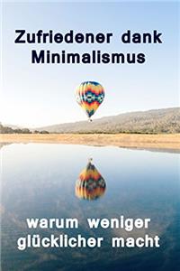 Zufriedener dank Minimalismus - warum weniger glücklicher macht (German Edition)