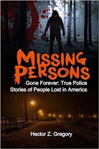 Missing Persons: Gone Forever: True Police Stories of People Lost in America: Volume 2 (Unexplained Disappearances)