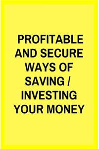 Profitable and Secure Ways of Saving / Investing Your Money