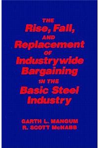 Collective Bargaining in the Basic Steel Industry: The Rise, Fall and Replacement of Industry-Wide Bargaining