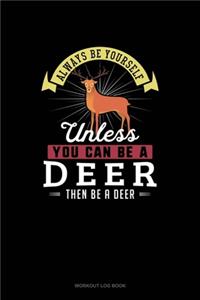 Always Be Yourself Unless You Can Be A Deer Then Be A Deer