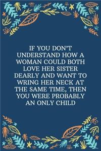 If You Don't Understand How A Woman Could Both Love Her Sister Dearly And Want To Wring Her Neck At The Same Time, Then You Were Probably An Only Child