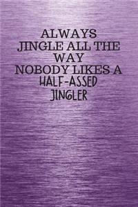 Always Jingle All the Way Nobody Likes a Half-Assed Jingler