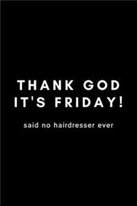 Thank God It's Friday! Said No Hairdresser Ever