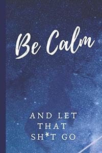 Be Calm and Let That Sh*t Go