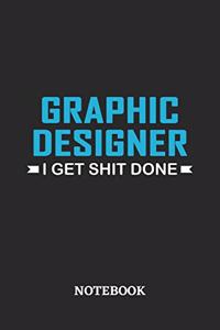 Graphic Designer I Get Shit Done Notebook