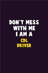 Don't Mess With Me, I Am A CDL Driver